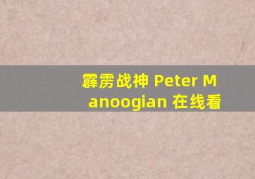 霹雳战神 Peter Manoogian 在线看